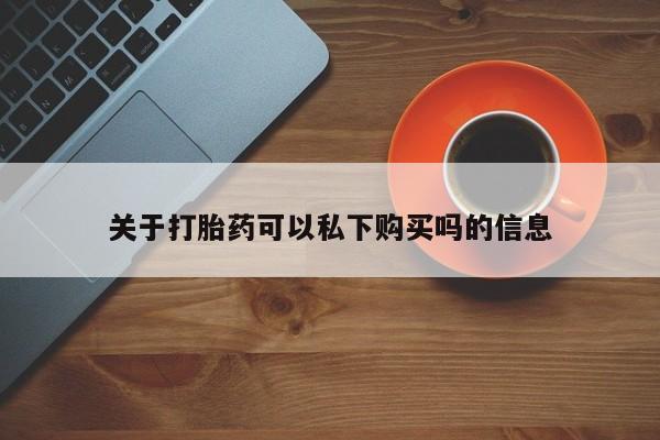 打胎药私人微信购买关于打胎药可以私下购买吗的信息