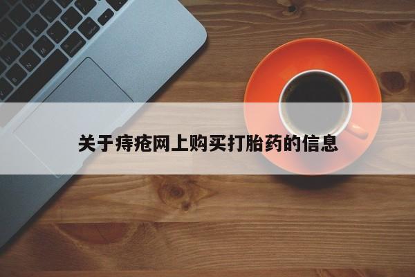 打胎药私人微信购买关于痔疮网上购买打胎药的信息