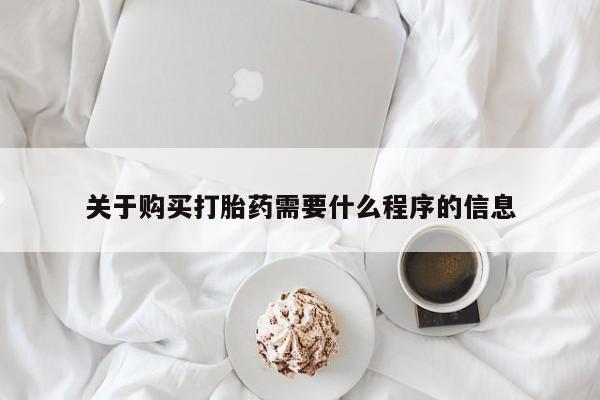 打胎药私人微信购买关于购买打胎药需要什么程序的信息