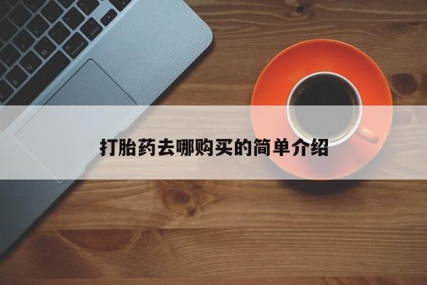 打胎药私人微信购买打胎药去哪购买的简单介绍