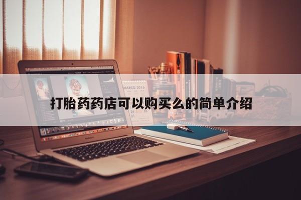 打胎药私人微信购买打胎药药店可以购买么的简单介绍