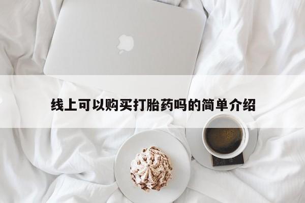 打胎药私人微信购买线上可以购买打胎药吗的简单介绍