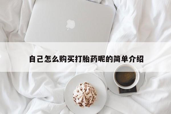 打胎药私人微信购买自己怎么购买打胎药呢的简单介绍